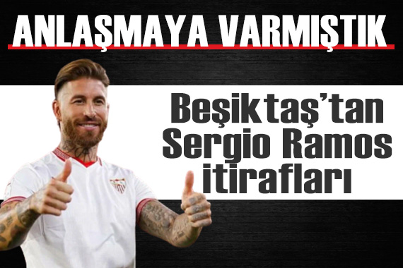 Beşiktaş tan Sergio Ramos itirafları: Anlaşmaya varmıştık ama...