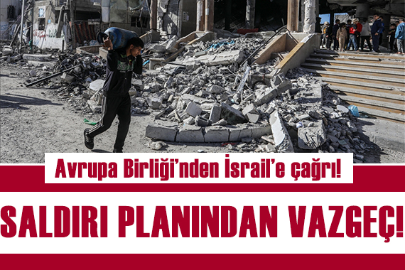 AB den İsrail e çağrı: Refah a saldırı planından vazgeç!