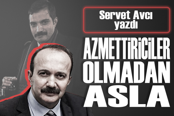 Servet Avcı:  Azmettiriciler olmadan asla 