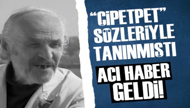 'Çipetpet' sözleriyle tanınan Arnavut Şevket hayatını kaybetti!