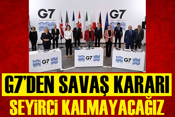 G7 den savaş kararı: Seyirci kalmayacağız