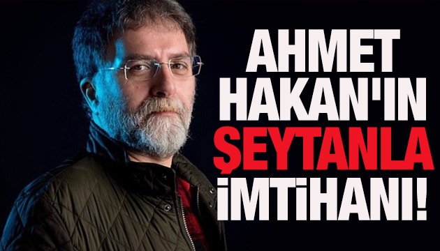 Ahmet Hakan: Bazen şeytan diyor ki...