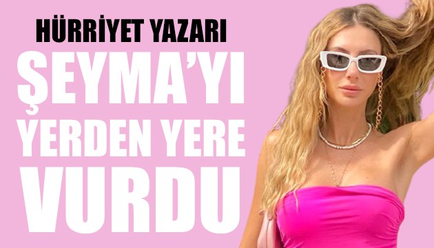 Hürriyet yazarı Şeyma Subaşı'nı yerden yere vurdu!