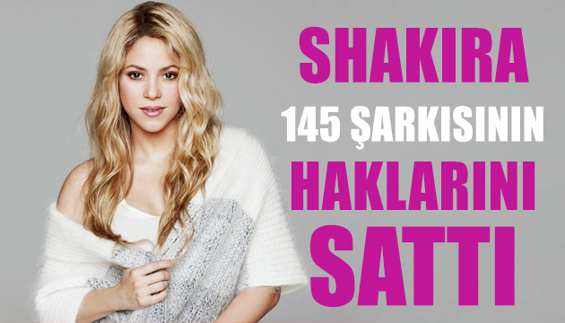 Shakira 145 şarkısının haklarını sattı!