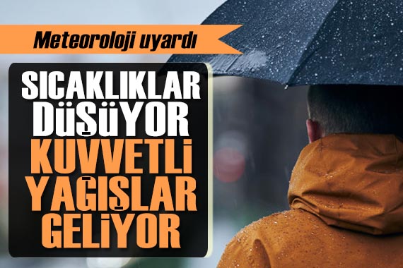 Meteoroloji uyardı: Sıcaklıklar düşüyor, kuvvetli yağışlar geliyor