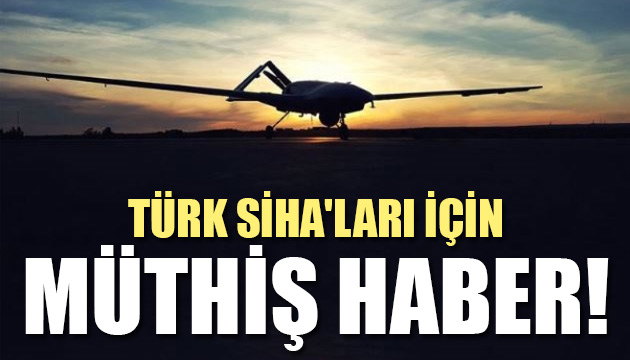 Türk SİHA ları için müthiş haber!