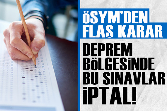 ÖSYM den flaş karar! Deprem bölgesindeki 4 ilde bu sınavlar iptal edildi