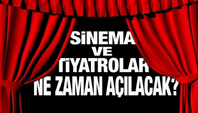 Sinema ve tiyatrolar ne zaman açılacak?