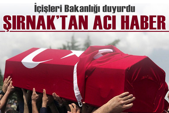 İçişleri Bakanlığı duyurdu: Şırnak tan acı haber!