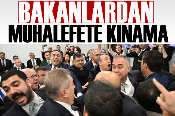 Bakanlardan Meclis te yaşananlara kınama