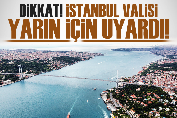 İstanbul Valisi Davut Gül yarın için uyardı!