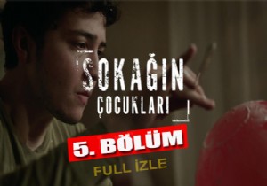 Sokağın Çocukları 5. bölüm izle - Sokağın Çocukları son bölüm izle