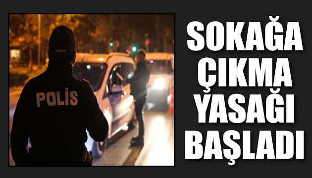 Sokağa çıkma kısıtlaması başladı