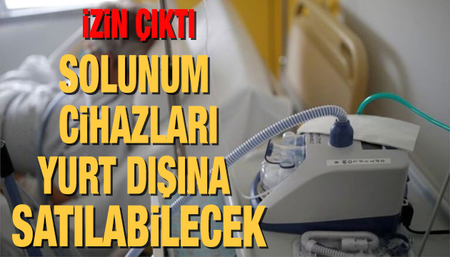 Solunum cihazları yurt dışına satılabilecek!