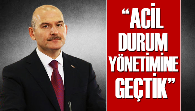 Süleyman Soylu: Acil durum yönetimine geçtik