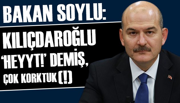 Bakan Soylu: Kılıçdaroğlu 'Heyyt!' demiş, çok korktuk(!)