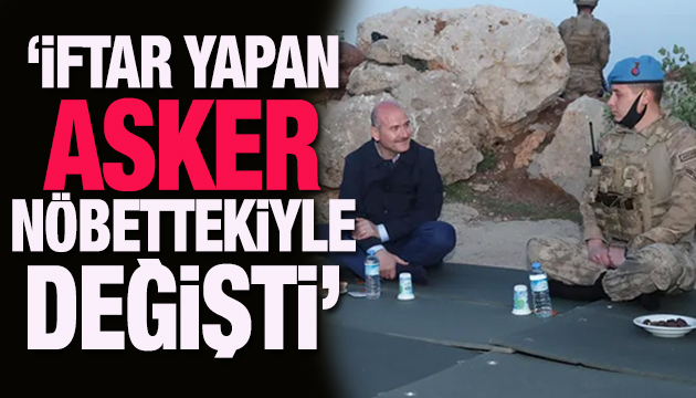 Süleyman Soylu: İftar yapan asker nöbettekiyle değişti