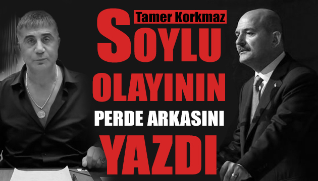 Tamer Korkmaz, Bakan Soylu olayının perde arkasını yazdı