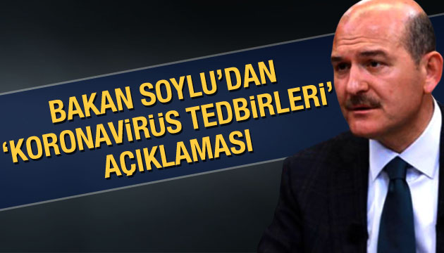 Bakan Soylu dan  koronavirüs tedbirleri  açıklaması