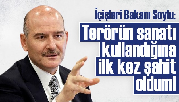 Bakan Soylu: Terörün sanatı kullandığına ilk kez şahit oldum