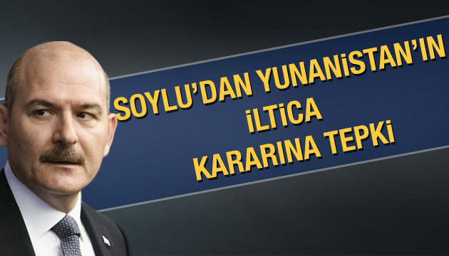 Soylu dan Yunanistan ın ‘iltica’ kararına tepki