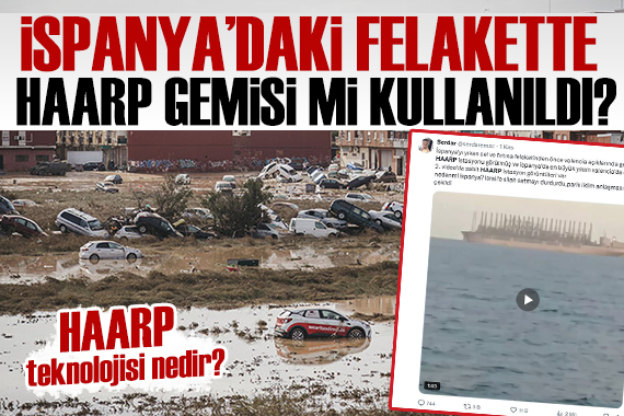 İspanya daki sel felaketinde HAARP gemisi mi kullanıldı? İşte flaş iddialar...
