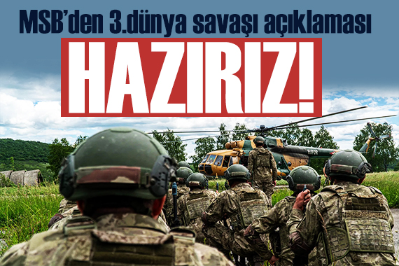 MSB den 3.dünya savaşı açıklaması: En hazırlıklı ülkelerden biriyiz