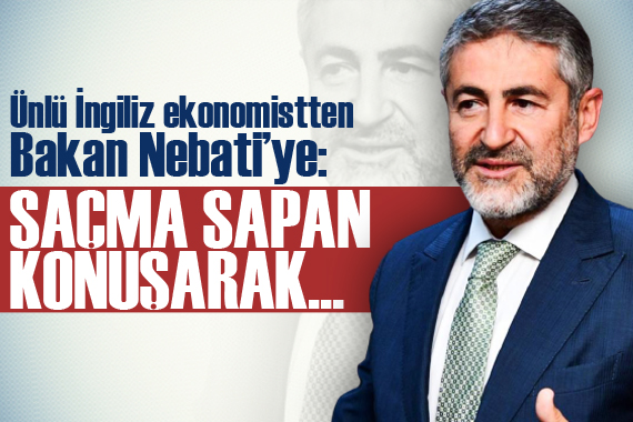 İngiliz ekonomistten Bakan Nebati ye:  Saçma sapan konuşarak... 