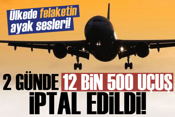 Ülkede felaketin ayak sesleri: 2 günde 12 bin 500 uçuş iptal edildi