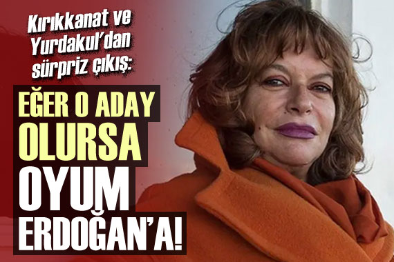 Kırıkkanat ve Yurdakul dan sürpriz çıkış: Eğer aday o olursa oyum Erdoğan a!