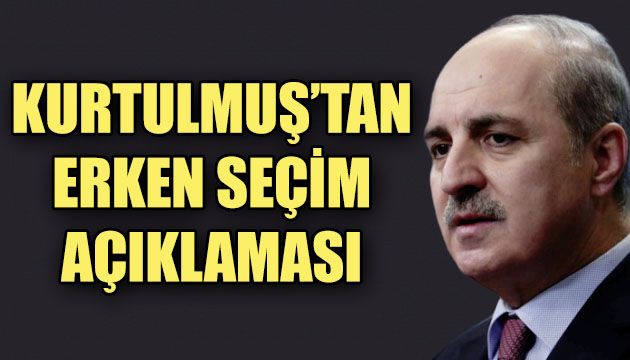 Kurtulmuş tan erken seçim açıklaması