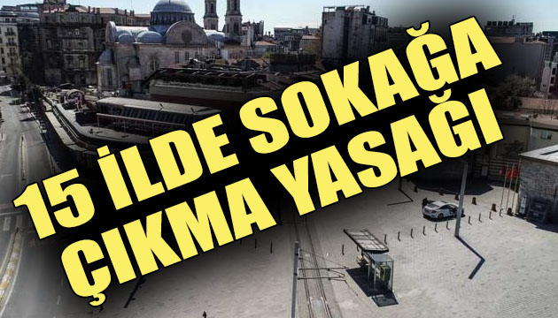 15 ilde sokağa çıkma yasağı!