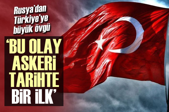 Türkiye ye övgü: Bu olay askeri tarihte bir ilk