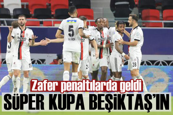 Süper Kupa Beşiktaş ın! Zafer penaltılarda geldi