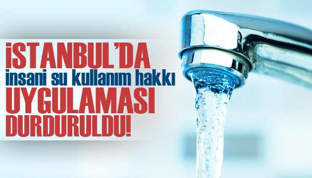 İstanbul'da 'insani su kullanım hakkı' uygulaması durduruldu