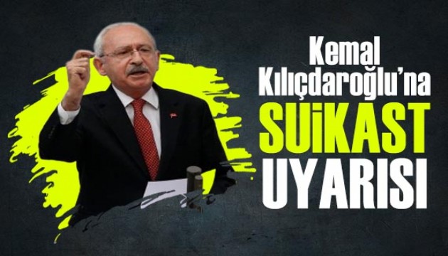 Kemal Kılıçdaroğlu'na suikast uyarısı!