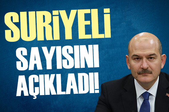 İçişleri Bakanı Süleyman Soylu Türkiye deki Suriyelilerin sayısını açıkladı!