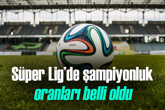 Süper Lig in şampiyonluk oranları açıklandı