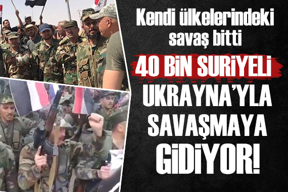 Kendi ülkelerindeki savaş bitti! Suriyeli 40 bin kişi Ukrayna yla savaşmak için gönüllü oldu