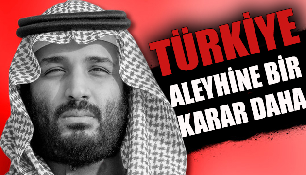 Suudi Arabistan dan Türkiye aleyhine bir karar daha