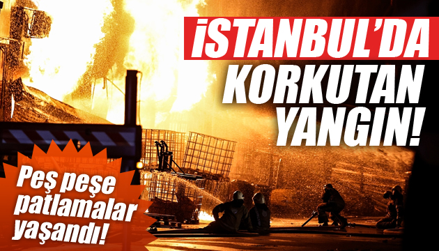 İstanbul da korkutan yangın! Peş peşe patlamalar...