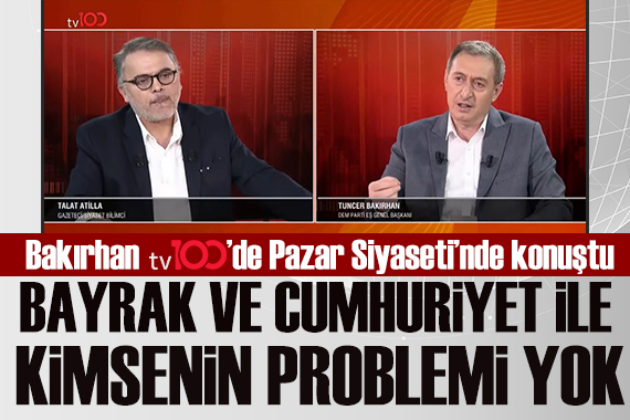 Talat Atilla ile Pazar Siyaseti tv100 de başladı! Tuncer Bakırhan: Bahçeli ezber bozdu