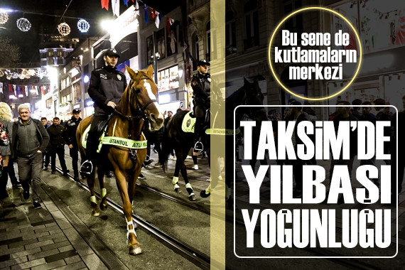 Yılbaşı kutlamalarının merkezi Taksim de yoğunluk artıyor