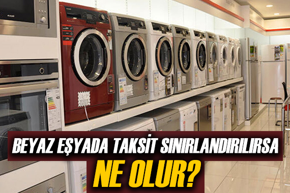 Beyaz eşyada taksit sınırlandırılırsa ne olur?