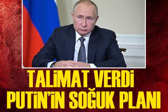 Talimat verdi! Putin in soğuk planı