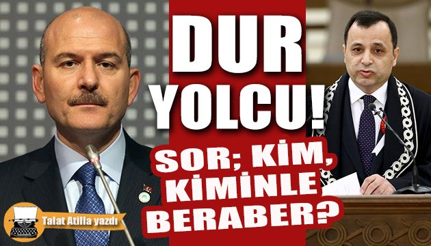 Talat Atilla yazdı: Dur yolcu! Sor; kim, kiminle beraber?