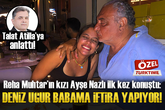 Reha Muhtar ın kızı Ayşe Nazlı ilk kez konuştu; Deniz Uğur babama iftira yapıyor!