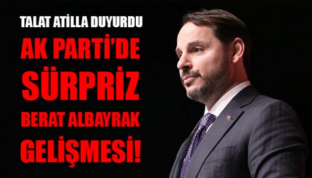 Talat Atilla duyurdu: AK Parti'de Berat Albayrak gelişmesi