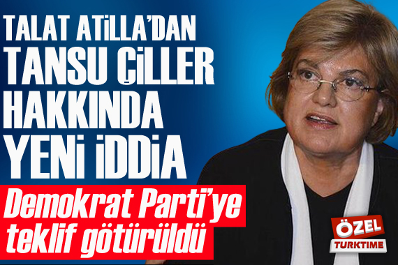 Talat Atilla dan Tansu Çiller hakkında yeni iddia: Demokrat Parti ye teklif götürüldü