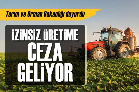 Bakanlık duyurdu: İzinsiz üretime ceza geliyor